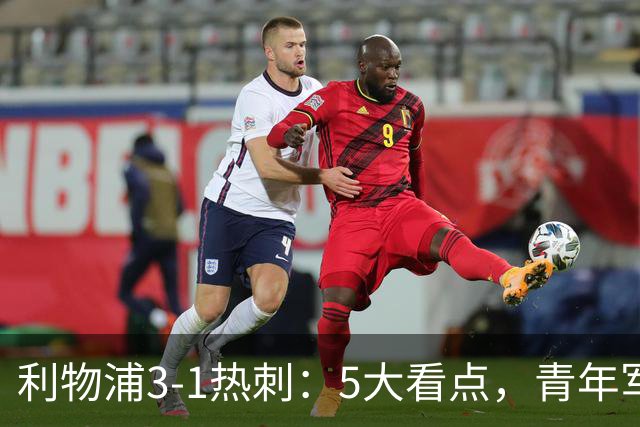 利物浦3-1热刺：5大看点，青年军炸场，他差点被卖却成最佳